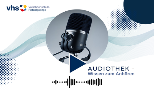 Unsere Audiothek - Wissen zum Anhören der vhs Fichtelgebirge
